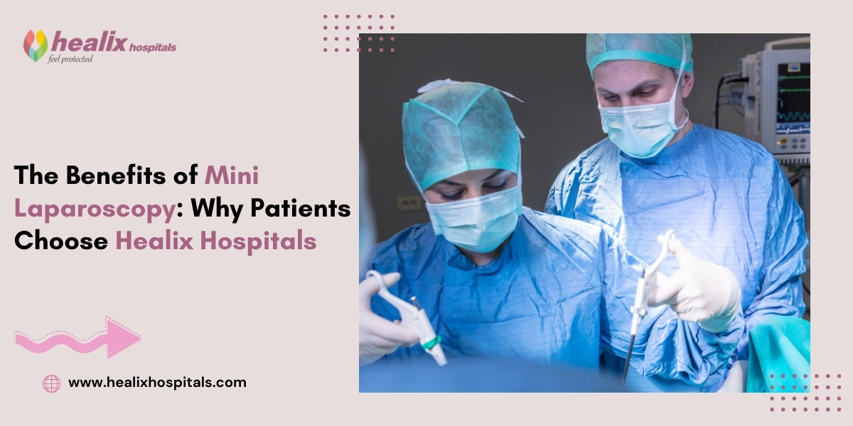 The Benefits of Mini Laparoscopy: Why Patients Choose Healix Hospitals